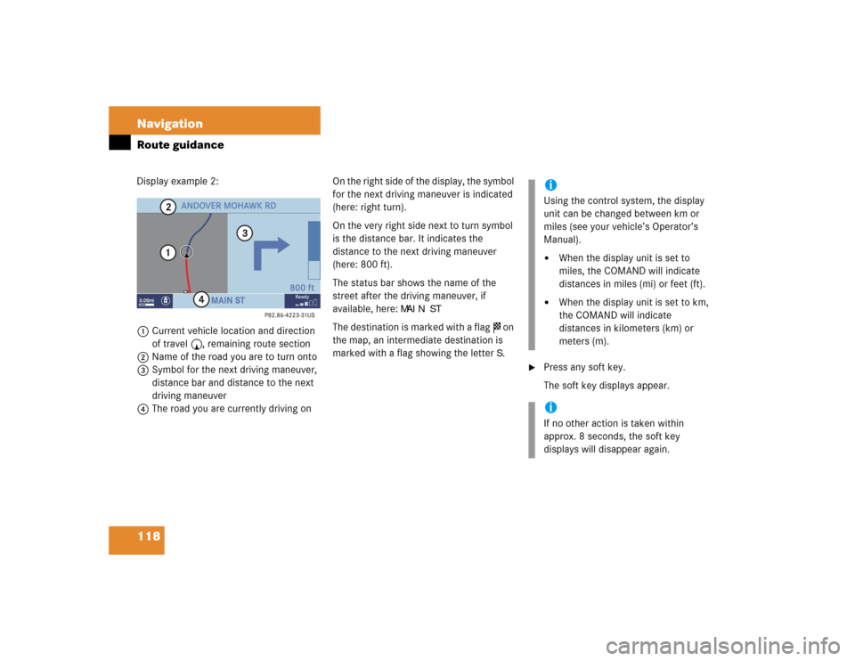 MERCEDES-BENZ CLK-Class 2005 W203 Comand Manual 118 NavigationRoute guidanceDisplay example 2:
1Current vehicle location and direction 
of travel y, remaining route section
2Name of the road you are to turn onto
3Symbol for the next driving maneuve