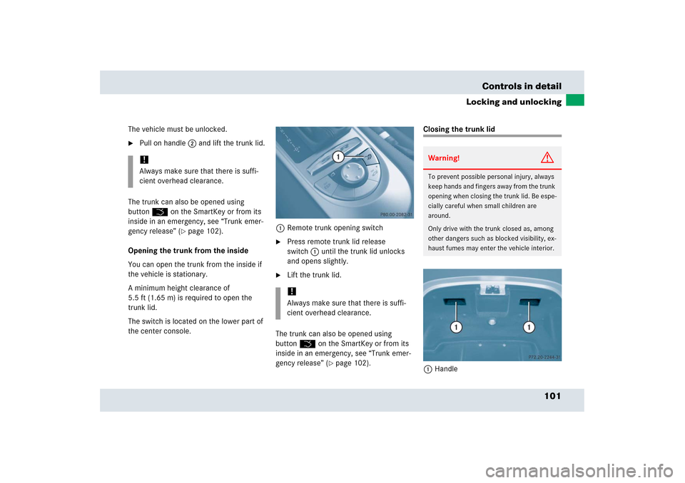 MERCEDES-BENZ SLR 2006 R199 Owners Manual 101 Controls in detail
Locking and unlocking
The vehicle must be unlocked.
Pull on handle2 and lift the trunk lid.
The trunk can also be opened using
buttonŠ on the SmartKey or from its
inside in MERCEDES-BENZ SLR 2006 R199 Owners Manual 101 Controls in detail
Locking and unlocking
The vehicle must be unlocked.
Pull on handle2 and lift the trunk lid.
The trunk can also be opened using
buttonŠ on the SmartKey or from its
inside in