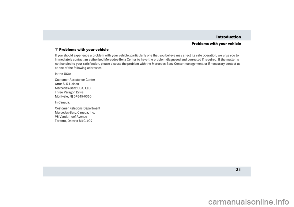 MERCEDES-BENZ SLR 2006 R199 Owners Manual 21 Introduction
Problems with your vehicle
Problems with your vehicle
If you should experience a problem with your vehicle, particularly one that you believe may affect its safe operation, we urge yo