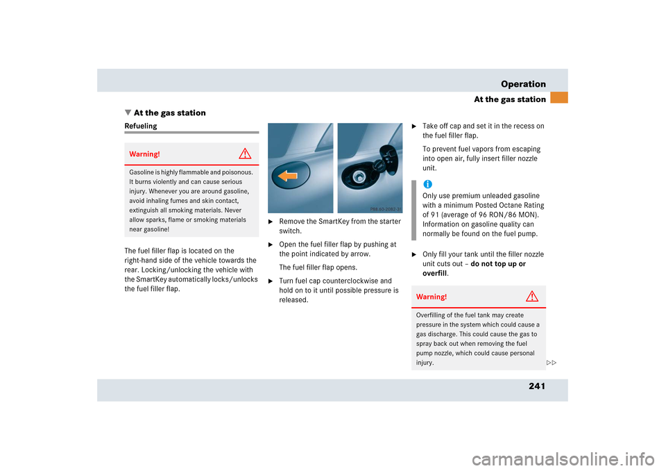 MERCEDES-BENZ SLR 2006 R199 Owners Manual 241 Operation
At the gas station
At the gas station
Refueling
The fuel filler flap is located on the 
right-hand side of the vehicle towards the 
rear. Locking/unlocking the vehicle with 
the SmartKe