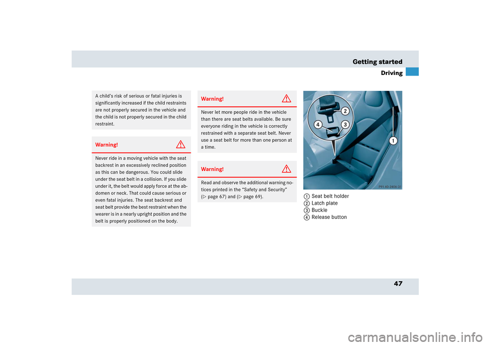 MERCEDES-BENZ SLR 2006 R199 Owners Manual 47 Getting started
Driving
1Seat belt holder 
2Latch plate 
3Buckle
4Release button 
A child’s risk of serious or fatal injuries is 
significantly increased if the child restraints 
are not properly