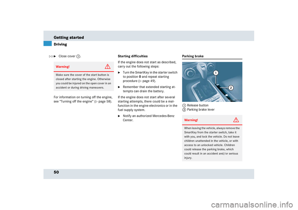MERCEDES-BENZ SLR 2006 R199 Owners Manual 50 Getting startedDriving
Close cover1.
For information on turning off the engine, 
see “Turning off the engine” (
page 58).Starting difficulties
If the engine does not start as described, 
carr