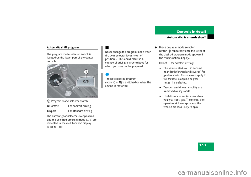 MERCEDES-BENZ SLK280 2006 R171 Owners Manual 163 Controls in detail
Automatic transmission*
Automatic shift program
The program mode selector switch is
located on the lower part of the center
console.
1Program mode selector switch
C Comfort Fo MERCEDES-BENZ SLK280 2006 R171 Owners Manual 163 Controls in detail
Automatic transmission*
Automatic shift program
The program mode selector switch is
located on the lower part of the center
console.
1Program mode selector switch
C Comfort Fo