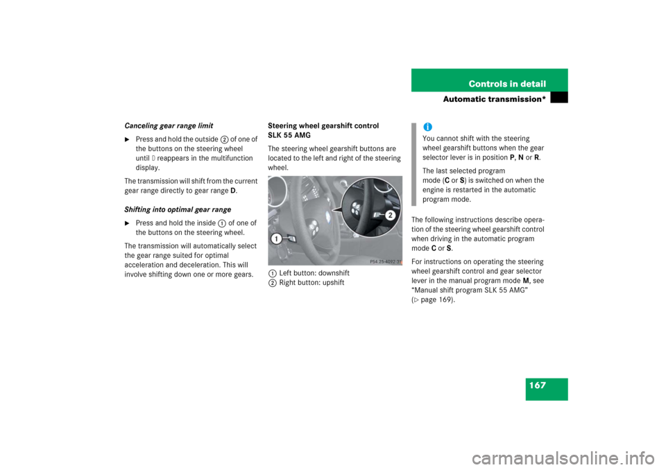 MERCEDES-BENZ SLK280 2006 R171 Owners Manual 167 Controls in detail
Automatic transmission*
Canceling gear range limit
Press and hold the outside2 of one of
the buttons on the steering wheel
until
D reappears in the multifunction
display.
Th MERCEDES-BENZ SLK280 2006 R171 Owners Manual 167 Controls in detail
Automatic transmission*
Canceling gear range limit
Press and hold the outside2 of one of
the buttons on the steering wheel
until
D reappears in the multifunction
display.
Th
