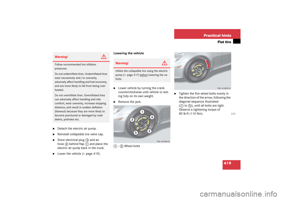 MERCEDES-BENZ SLK55AMG 2006 R171 Owners Manual 419 Practical hints
Flat tire
Detach the electric air pump.
Reinstall collapsible tire valve cap.
Store electrical plug3 and air
hose4 behind flap 1 and place the
electric air pump back in the MERCEDES-BENZ SLK55AMG 2006 R171 Owners Manual 419 Practical hints
Flat tire
Detach the electric air pump.
Reinstall collapsible tire valve cap.
Store electrical plug3 and air
hose4 behind flap 1 and place the
electric air pump back in the