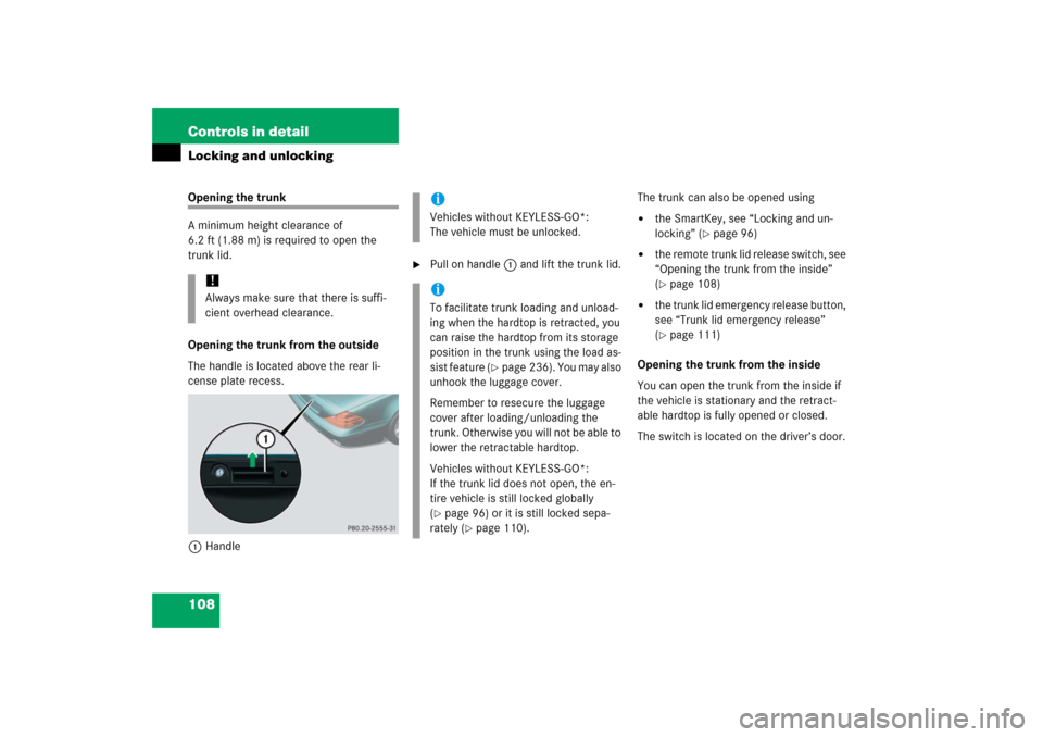 MERCEDES-BENZ SL600 2006 R230 Owners Manual 108 Controls in detailLocking and unlockingOpening the trunk
A minimum height clearance of 
6.2 ft (1.88 m) is required to open the 
trunk lid.
Opening the trunk from the outside
The handle is located