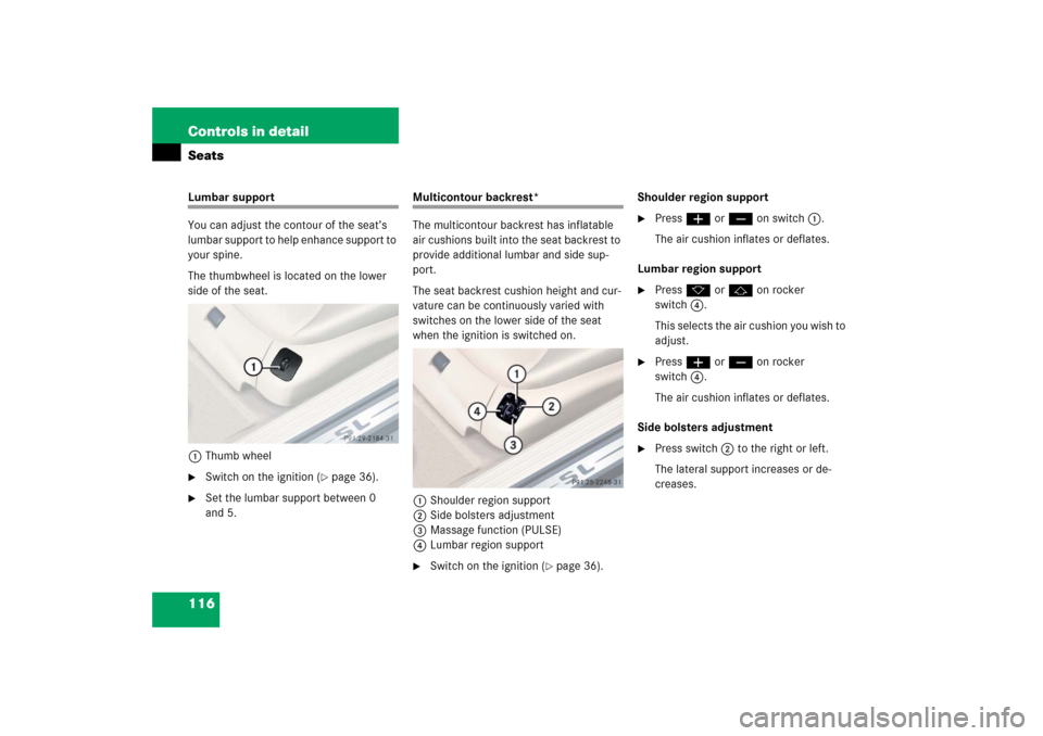 MERCEDES-BENZ SL600 2006 R230 Owners Manual 116 Controls in detailSeatsLumbar support
You can adjust the contour of the seat’s 
lumbar support to help enhance support to 
your spine.
The thumbwheel is located on the lower 
side of the seat.
1