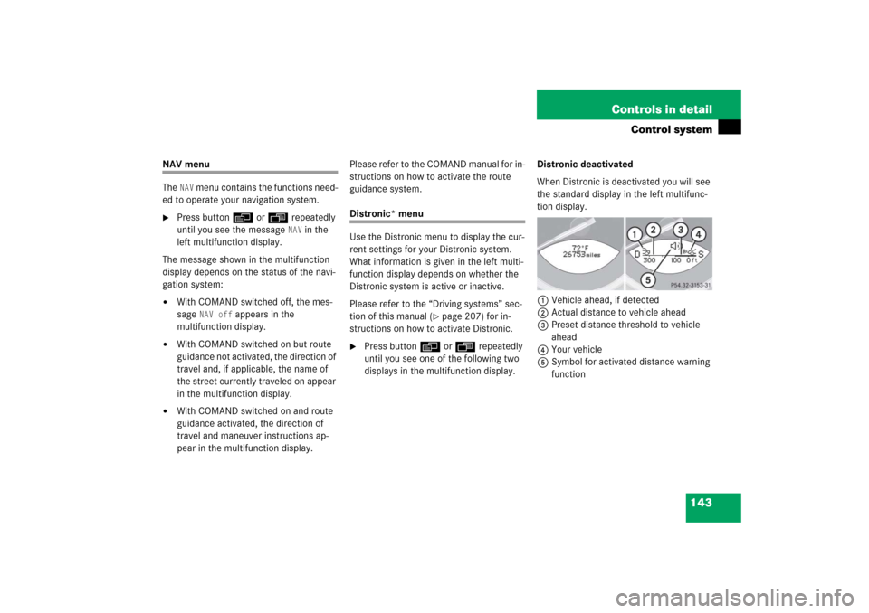 MERCEDES-BENZ SL600 2006 R230 Owners Manual 143 Controls in detail
Control system
NAV menu
The 
NAV
 menu contains the functions need-
ed to operate your navigation system. 

Press button è or ÿ repeatedly 
until you see the message 
NAV
 in