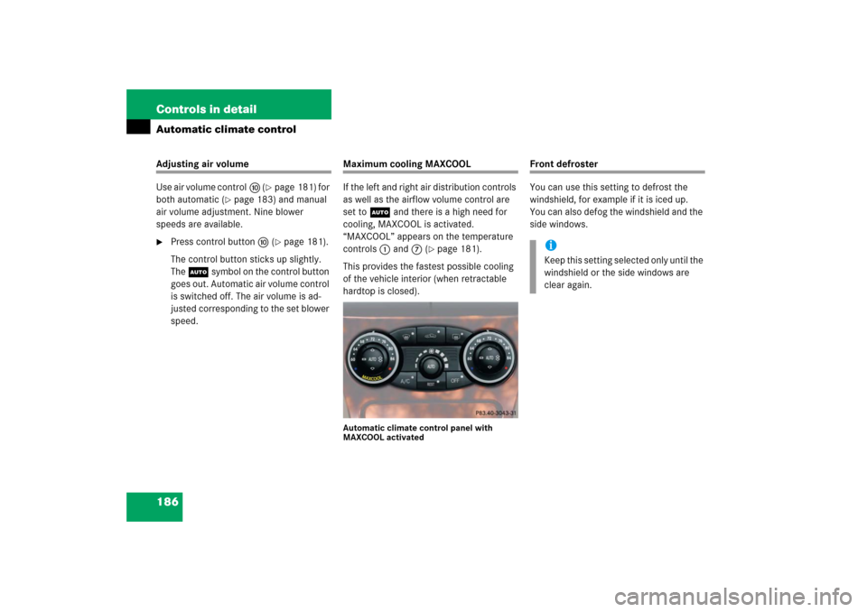 MERCEDES-BENZ SL600 2006 R230 Owners Manual 186 Controls in detailAutomatic climate controlAdjusting air volume
Use air volume controla (
page 181) for 
both automatic (
page 183) and manual 
air volume adjustment. Nine blower 
speeds are ava