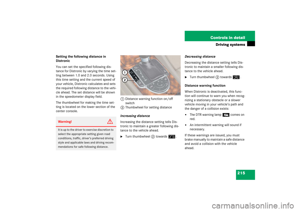 MERCEDES-BENZ SL600 2006 R230 Owners Manual 215 Controls in detail
Driving systems
Setting the following distance in
Distronic
You can set the specified following dis-
tance for Distronic by varying the time set-
ting between 1.0 and 2.0 secon MERCEDES-BENZ SL600 2006 R230 Owners Manual 215 Controls in detail
Driving systems
Setting the following distance in
Distronic
You can set the specified following dis-
tance for Distronic by varying the time set-
ting between 1.0 and 2.0 secon