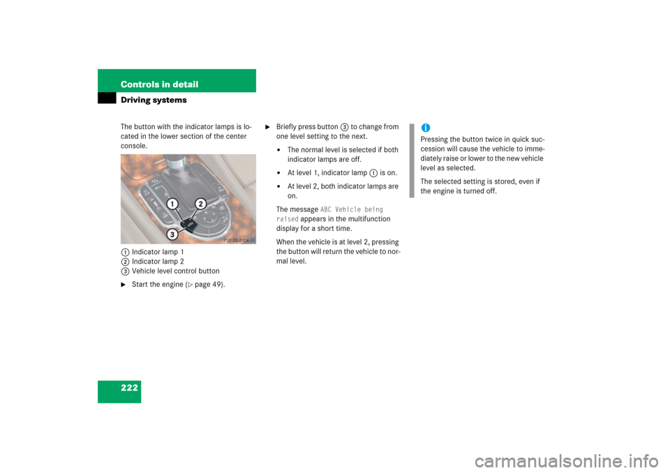 MERCEDES-BENZ SL600 2006 R230 Owners Manual 222 Controls in detailDriving systemsThe button with the indicator lamps is lo-
cated in the lower section of the center 
console.
1Indicator lamp 1
2Indicator lamp 2
3Vehicle level control button
St