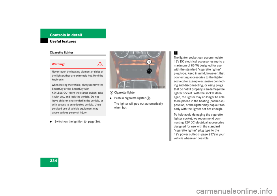 MERCEDES-BENZ SL600 2006 R230 Owners Manual 234 Controls in detailUseful featuresCigarette lighter
Switch on the ignition (
page 36).1Cigarette lighter

Push in cigarette lighter1. 
The lighter will pop out automatically 
when hot.
Warning!

