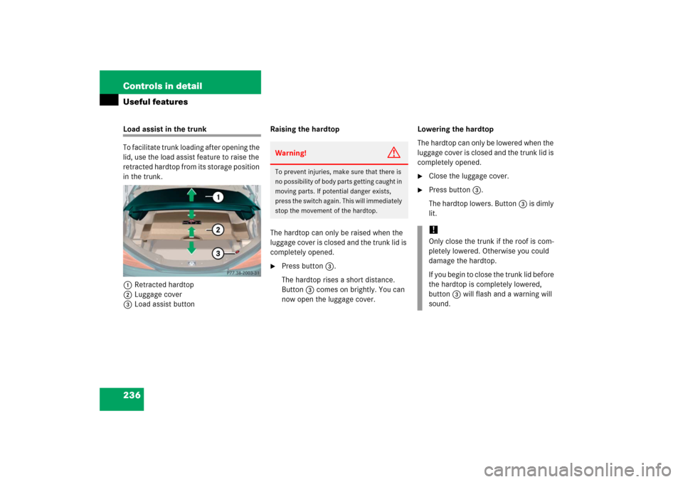MERCEDES-BENZ SL600 2006 R230 Owners Manual 236 Controls in detailUseful featuresLoad assist in the trunk
To facilitate trunk loading after opening the 
lid, use the load assist feature to raise the 
retracted hardtop from its storage position 