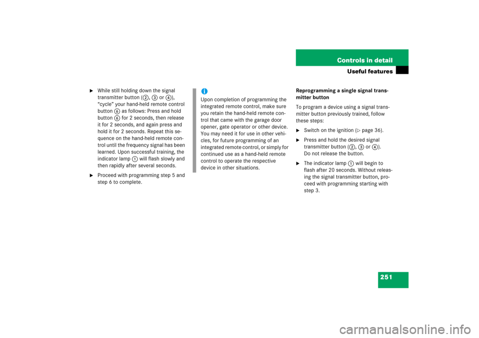 MERCEDES-BENZ SL600 2006 R230 Owners Manual 251 Controls in detail
Useful features

While still holding down the signal 
transmitter button (2, 3 or4), 
“cycle” your hand-held remote control 
button6 as follows: Press and hold 
button6 for