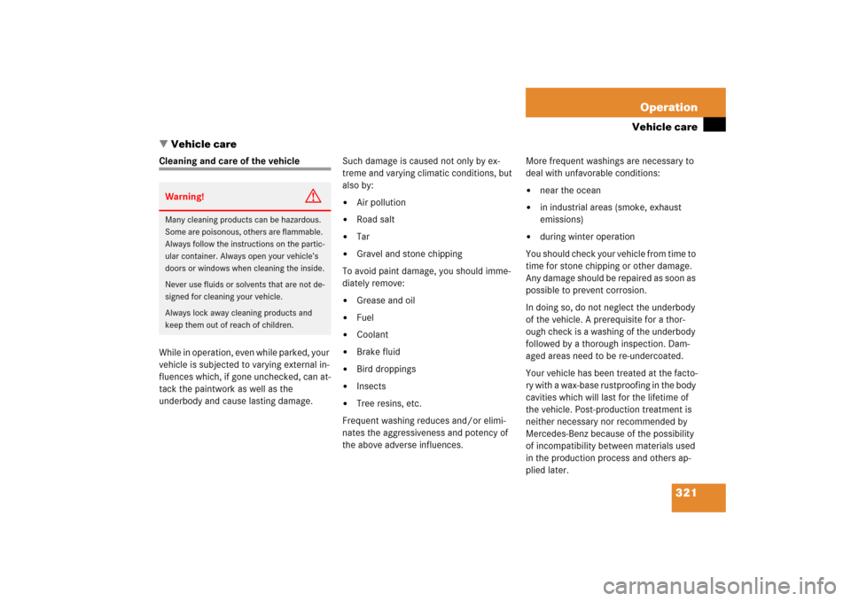 MERCEDES-BENZ SL600 2006 R230 Owners Manual 321 Operation
Vehicle care
Vehicle care
Cleaning and care of the vehicle
While in operation, even while parked, your 
vehicle is subjected to varying external in-
fluences which, if gone unchecked, c