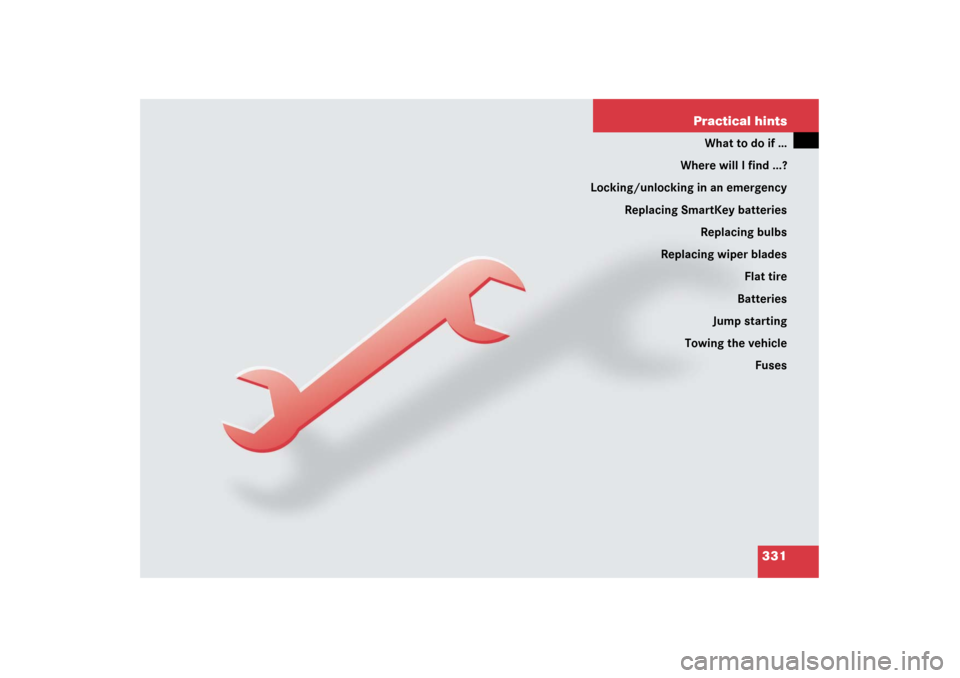MERCEDES-BENZ SL600 2006 R230 Owners Manual 331 Practical hints
What to do if …
Where will I find ...?
Locking/unlocking in an emergency
Replacing SmartKey batteries
Replacing bulbs
Replacing wiper blades
Flat tire
Batteries
Jump starting
Tow