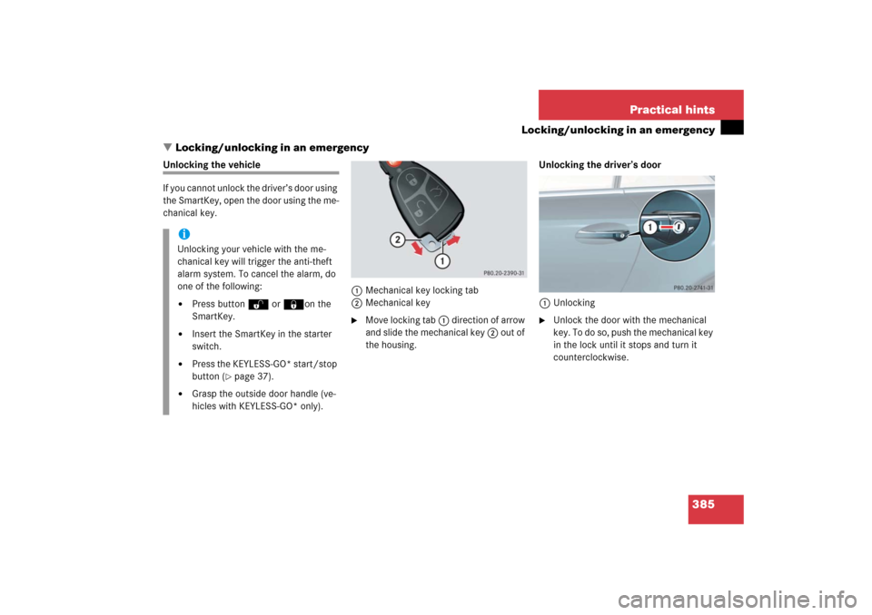MERCEDES-BENZ SL600 2006 R230 Owners Manual 385 Practical hints
Locking/unlocking in an emergency
Locking/unlocking in an emergency
Unlocking the vehicle
If you cannot unlock the driver’s door using 
the SmartKey, open the door using the me-