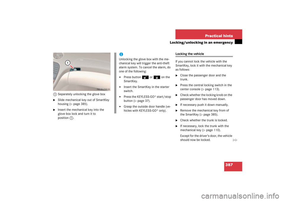 MERCEDES-BENZ SL600 2006 R230 Owners Manual 387 Practical hints
Locking/unlocking in an emergency
1Separately unlocking the glove box
Slide mechanical key out of SmartKey 
housing (
page 385).

Insert the mechanical key into the 
glove box l