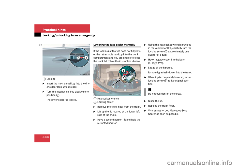 MERCEDES-BENZ SL600 2006 R230 Owners Manual 388 Practical hintsLocking/unlocking in an emergency1Locking
Insert the mechanical key into the driv-
er’s door lock until it stops.

Turn the mechanical key clockwise to 
position1.
The driver’