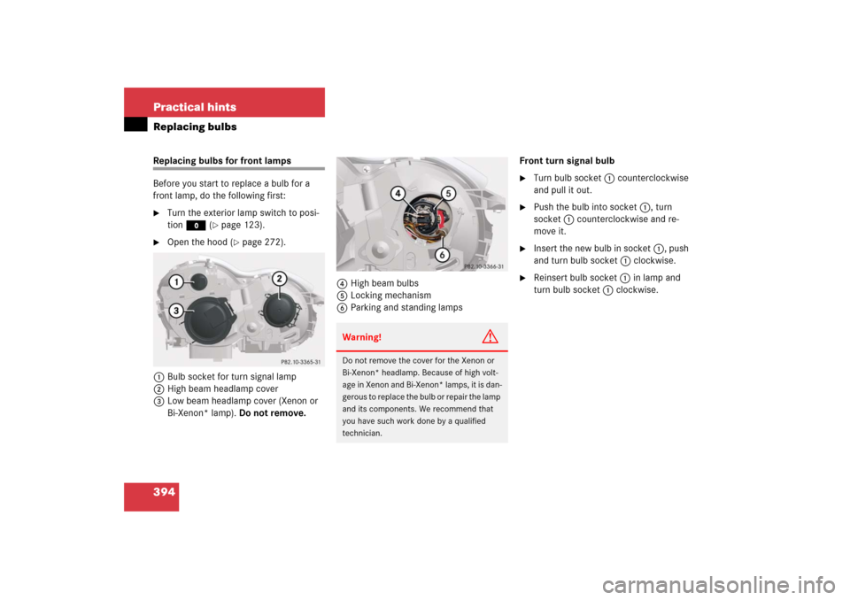 MERCEDES-BENZ SL600 2006 R230 Owners Manual 394 Practical hintsReplacing bulbsReplacing bulbs for front lamps 
Before you start to replace a bulb for a 
front lamp, do the following first:
Turn the exterior lamp switch to posi-
tion M (
page 