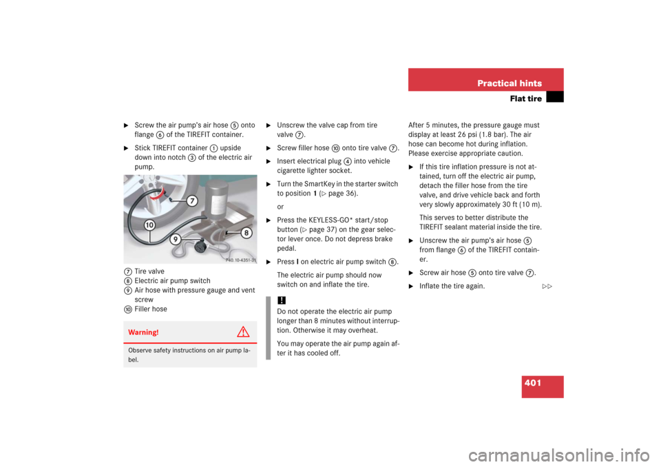 MERCEDES-BENZ SL600 2006 R230 Owners Manual 401 Practical hints
Flat tire

Screw the air pump’s air hose5 onto 
flange6 of the TIREFIT container.

Stick TIREFIT container1 upside 
down into notch3 of the electric air 
pump.
7Tire valve
8Ele
