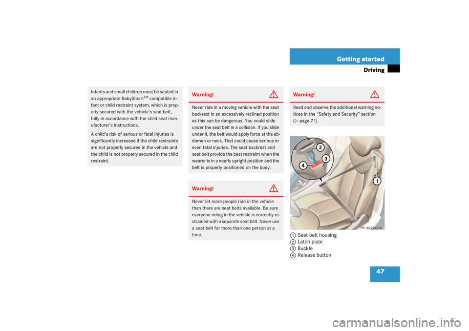 MERCEDES-BENZ SL600 2006 R230 Owners Manual 47 Getting started
Driving
1Seat belt housing 
2Latch plate 
3Buckle
4Release button
Infants and small children must be seated in 
an appropriate BabySmart
TM compatible in-
fant or child restraint sy