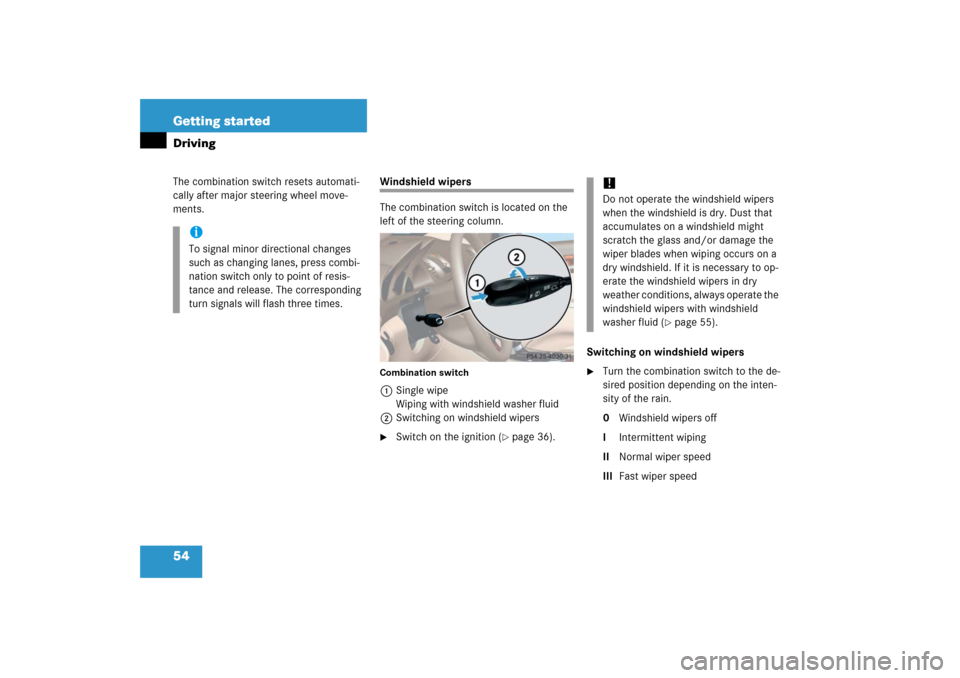 MERCEDES-BENZ SL600 2006 R230 Owners Manual 54 Getting startedDrivingThe combination switch resets automati-
cally after major steering wheel move-
ments.
Windshield wipers
The combination switch is located on the 
left of the steering column.C