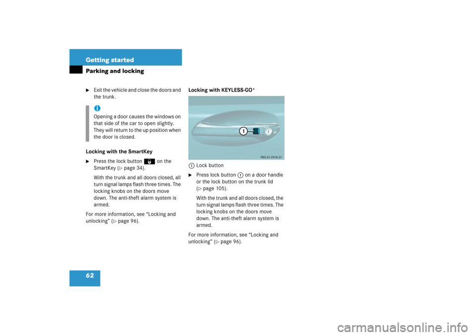 MERCEDES-BENZ SL600 2006 R230 Owners Manual 62 Getting startedParking and locking
Exit the vehicle and close the doors and 
the trunk.
Locking with the SmartKey

Press the lock button‹on the 
SmartKey (
page 34).
With the trunk and all doo