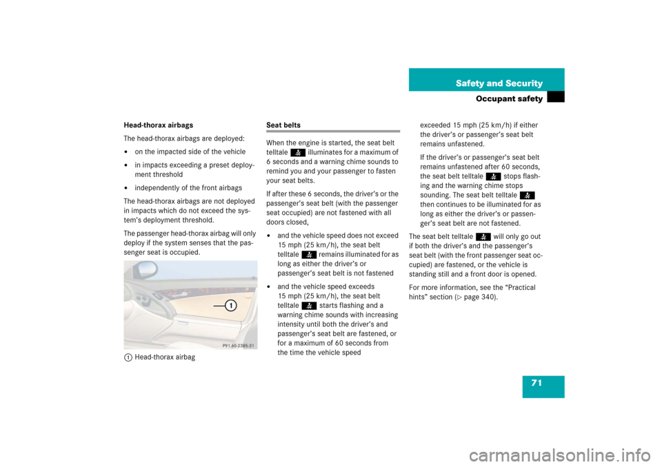 MERCEDES-BENZ SL600 2006 R230 Owners Manual 71 Safety and Security
Occupant safety
Head-thorax airbags
The head-thorax airbags are deployed: 
on the impacted side of the vehicle

in impacts exceeding a preset deploy-
ment threshold

independ