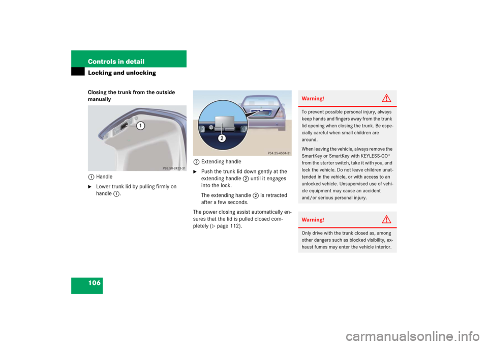 MERCEDES-BENZ S55AMG 2006 W221 Owners Manual 106 Controls in detailLocking and unlockingClosing the trunk from the outside
manually
1Handle
Lower trunk lid by pulling firmly on
handle1.2Extending handle
Push the trunk lid down gently at the MERCEDES-BENZ S55AMG 2006 W221 Owners Manual 106 Controls in detailLocking and unlockingClosing the trunk from the outside
manually
1Handle
Lower trunk lid by pulling firmly on
handle1.2Extending handle
Push the trunk lid down gently at the