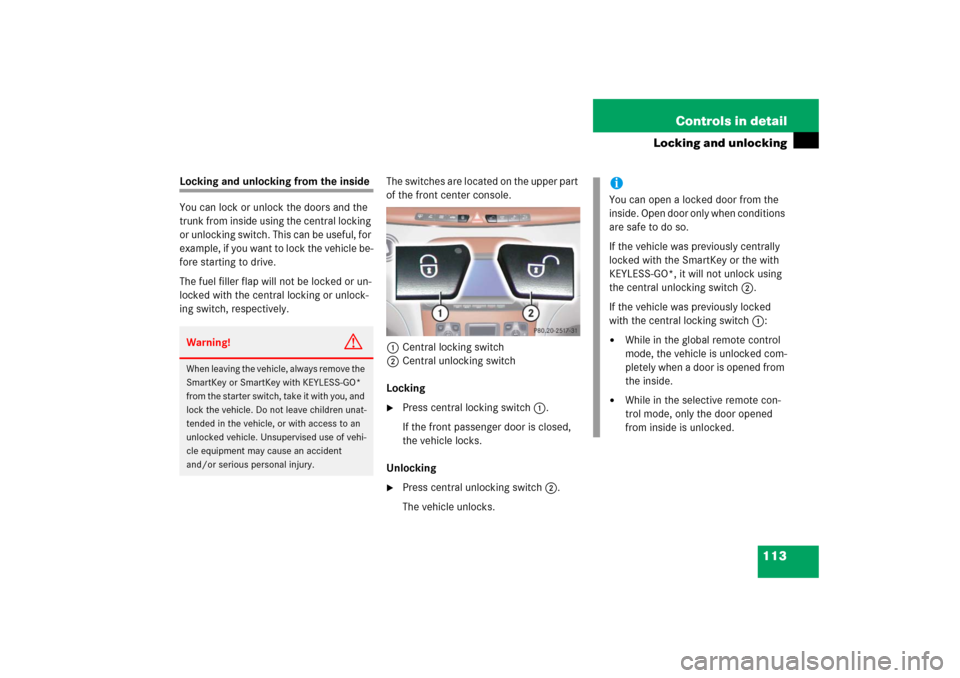 MERCEDES-BENZ S55AMG 2006 W221 Owners Manual 113 Controls in detail
Locking and unlocking
Locking and unlocking from the inside
You can lock or unlock the doors and the
trunk from inside using the central locking
or unlocking switch. This can MERCEDES-BENZ S55AMG 2006 W221 Owners Manual 113 Controls in detail
Locking and unlocking
Locking and unlocking from the inside
You can lock or unlock the doors and the
trunk from inside using the central locking
or unlocking switch. This can
