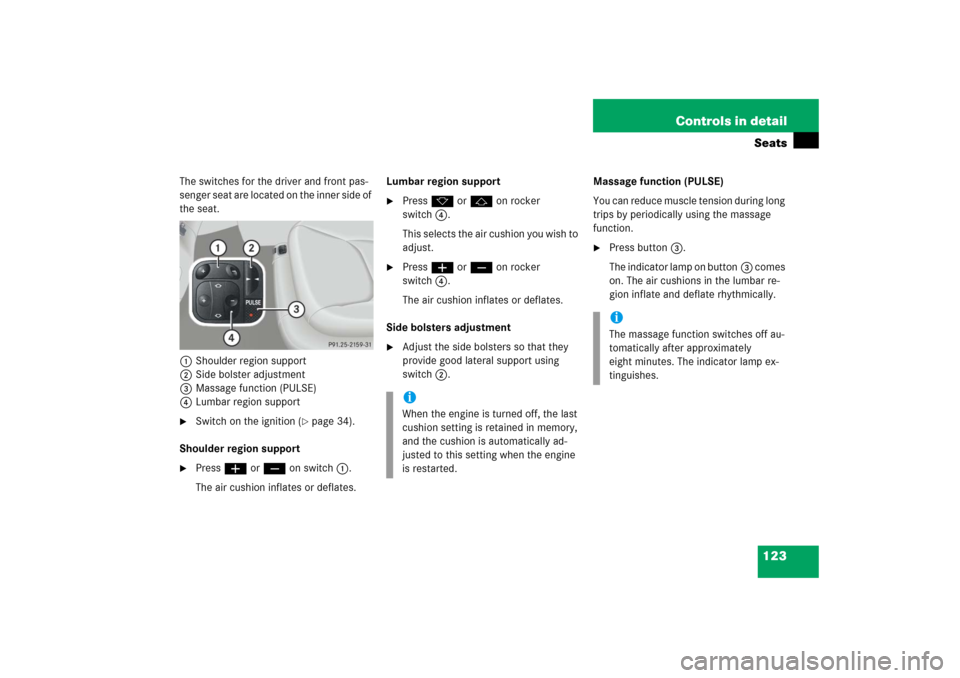 MERCEDES-BENZ S55AMG 2006 W221 Owners Manual 123 Controls in detailSeats
The switches for the driver and front pas-
senger seat are located on the inner side of
the seat.
1Shoulder region support
2Side bolster adjustment
3Massage function (PULS MERCEDES-BENZ S55AMG 2006 W221 Owners Manual 123 Controls in detailSeats
The switches for the driver and front pas-
senger seat are located on the inner side of
the seat.
1Shoulder region support
2Side bolster adjustment
3Massage function (PULS