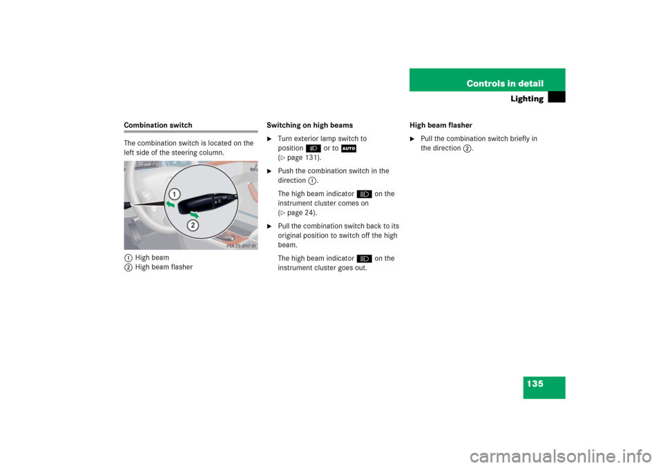 MERCEDES-BENZ S55AMG 2006 W221 Owners Manual 135 Controls in detail
Lighting
Combination switch
The combination switch is located on the 
left side of the steering column.
1High beam
2High beam flasherSwitching on high beams

Turn exterior lamp