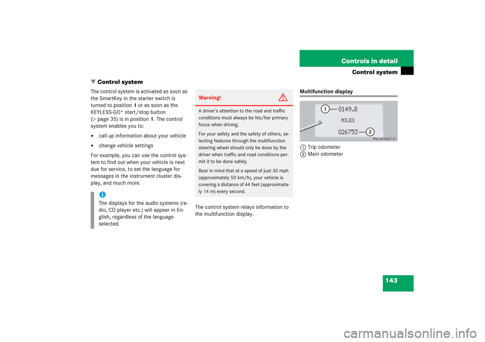 MERCEDES-BENZ S600 2006 W221 Owners Manual 143 Controls in detail
Control system
Control system
The control system is activated as soon as 
the SmartKey in the starter switch is 
turned to position1 or as soon as the 
KEYLESS-GO* start/stop b