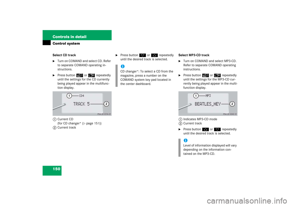 MERCEDES-BENZ S430 2006 W221 Owners Manual 150 Controls in detailControl systemSelect CD track
Turn on COMAND and select CD. Refer 
to separate COMAND operating in-
structions.

Press buttonè orÿ repeatedly 
until the settings for the CD c