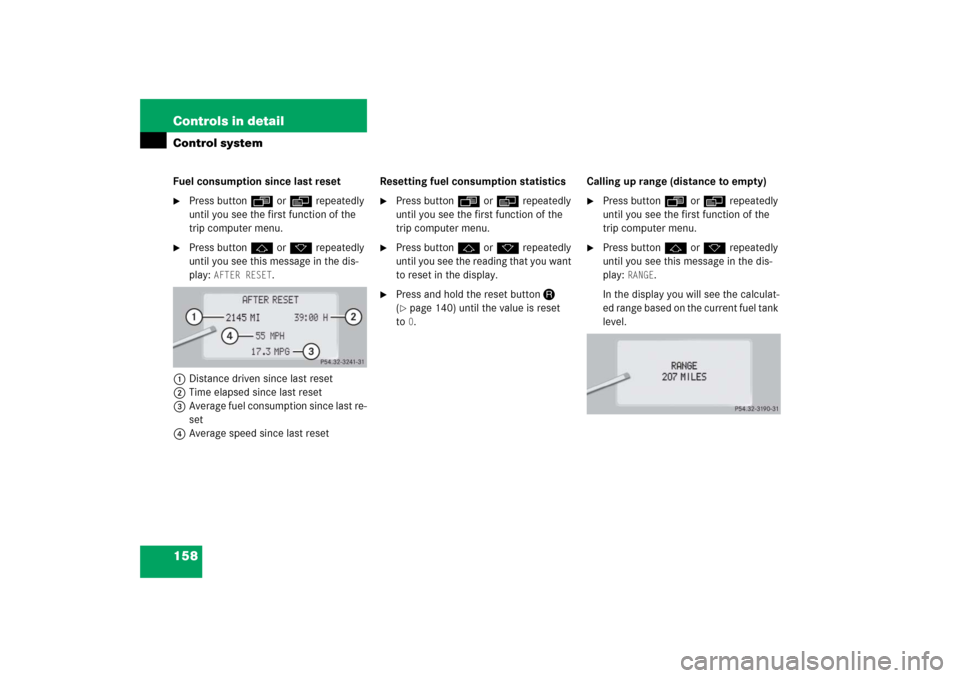 MERCEDES-BENZ S55AMG 2006 W221 Owners Manual 158 Controls in detailControl systemFuel consumption since last reset
Press buttonÿ orè repeatedly 
until you see the first function of the 
trip computer menu.

Press buttonj ork repeatedly 
unti