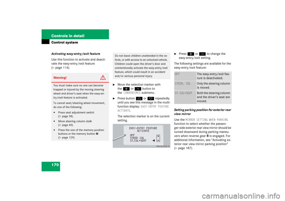 MERCEDES-BENZ S55AMG 2006 W221 Owners Manual 170 Controls in detailControl systemActivating easy-entry/exit feature
Use this function to activate and deacti-
vate the easy-entry/exit feature
(page 114).
Move the selection marker with
theæ MERCEDES-BENZ S55AMG 2006 W221 Owners Manual 170 Controls in detailControl systemActivating easy-entry/exit feature
Use this function to activate and deacti-
vate the easy-entry/exit feature
(page 114).
Move the selection marker with
theæ