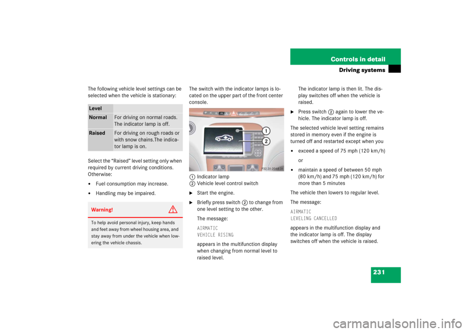 MERCEDES-BENZ S55AMG 2006 W221 Owners Manual 231 Controls in detail
Driving systems
The following vehicle level settings can be
selected when the vehicle is stationary:
Select the “Raised” level setting only when
required by current drivin MERCEDES-BENZ S55AMG 2006 W221 Owners Manual 231 Controls in detail
Driving systems
The following vehicle level settings can be
selected when the vehicle is stationary:
Select the “Raised” level setting only when
required by current drivin