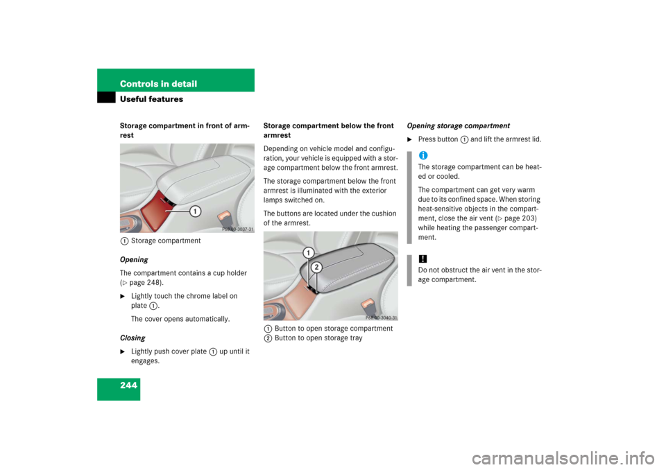 MERCEDES-BENZ S55AMG 2006 W221 Owners Manual 244 Controls in detailUseful featuresStorage compartment in front of arm-
rest
1Storage compartment
Opening
The compartment contains a cup holder 
(page 248).

Lightly touch the chrome label on 
pla