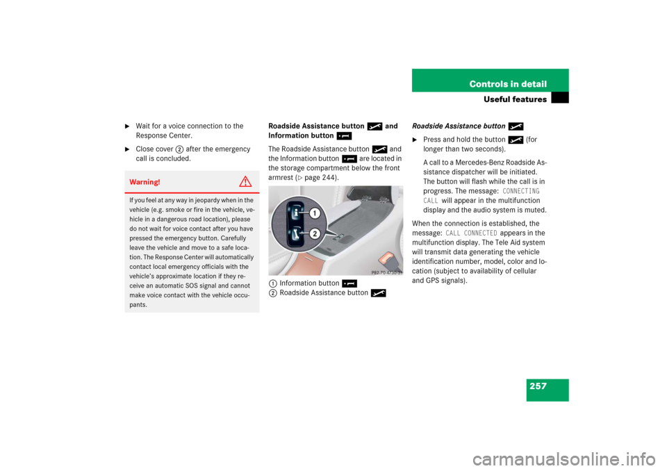 MERCEDES-BENZ S55AMG 2006 W221 Owners Manual 257 Controls in detail
Useful features
Wait for a voice connection to the
Response Center.
Close cover2 after the emergency
call is concluded.Roadside Assistance button• and
Information butto MERCEDES-BENZ S55AMG 2006 W221 Owners Manual 257 Controls in detail
Useful features
Wait for a voice connection to the
Response Center.
Close cover2 after the emergency
call is concluded.Roadside Assistance button• and
Information butto