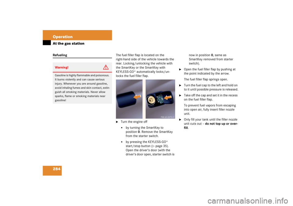 MERCEDES-BENZ S55AMG 2006 W221 Owners Manual 284 OperationAt the gas stationRefuelingThe fuel filler flap is located on the
right-hand side of the vehicle towards the
rear. Locking/unlocking the vehicle with
the SmartKey or the SmartKey with MERCEDES-BENZ S55AMG 2006 W221 Owners Manual 284 OperationAt the gas stationRefuelingThe fuel filler flap is located on the
right-hand side of the vehicle towards the
rear. Locking/unlocking the vehicle with
the SmartKey or the SmartKey with
