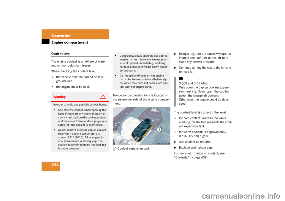 MERCEDES-BENZ S55AMG 2006 W221 Owners Manual 294 OperationEngine compartmentCoolant level
The engine coolant is a mixture of water
and anticorrosion/antifreeze.
When checking the coolant level,
the vehicle must be parked on level
ground, an MERCEDES-BENZ S55AMG 2006 W221 Owners Manual 294 OperationEngine compartmentCoolant level
The engine coolant is a mixture of water
and anticorrosion/antifreeze.
When checking the coolant level,
the vehicle must be parked on level
ground, an