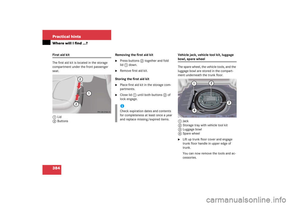 MERCEDES-BENZ S55AMG 2006 W221 Owners Manual 384 Practical hintsWhere will I find ...?First aid kit
The first aid kit is located in the storage 
compartment under the front passenger 
seat.
1Lid
2ButtonsRemoving the first aid kit

Press buttons