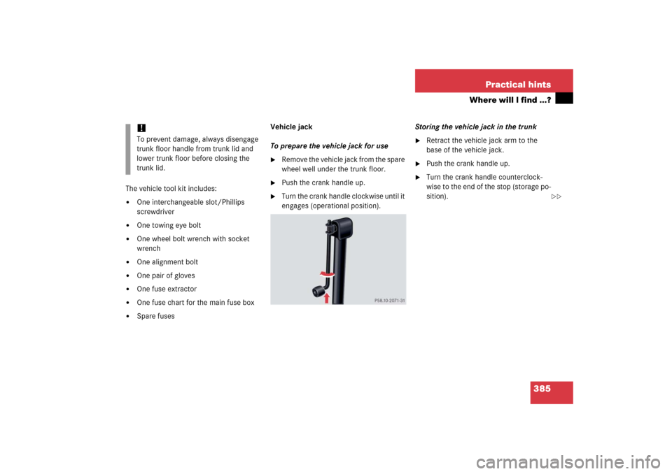 MERCEDES-BENZ S430 2006 W221 Owners Manual 385 Practical hints
Where will I find ...?
The vehicle tool kit includes:
One interchangeable slot/Phillips 
screwdriver

One towing eye bolt 

One wheel bolt wrench with socket 
wrench

One align
