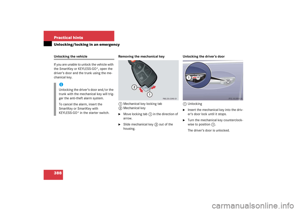 MERCEDES-BENZ S55AMG 2006 W221 Owners Manual 388 Practical hintsUnlocking/locking in an emergencyUnlocking the vehicle
If you are unable to unlock the vehicle with 
the SmartKey or KEYLESS-GO*, open the 
driver’s door and the trunk using the m