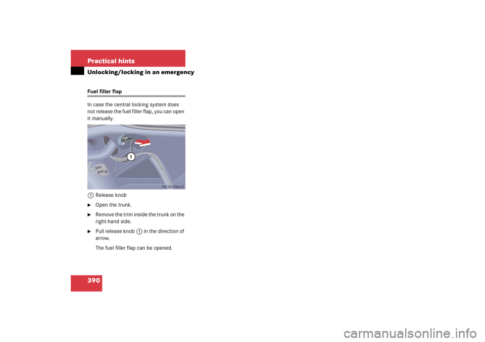 MERCEDES-BENZ S55AMG 2006 W221 Owners Manual 390 Practical hintsUnlocking/locking in an emergencyFuel filler flap
In case the central locking system does 
not release the fuel filler flap, you can open 
it manually.
1Release knob
Open the trunk