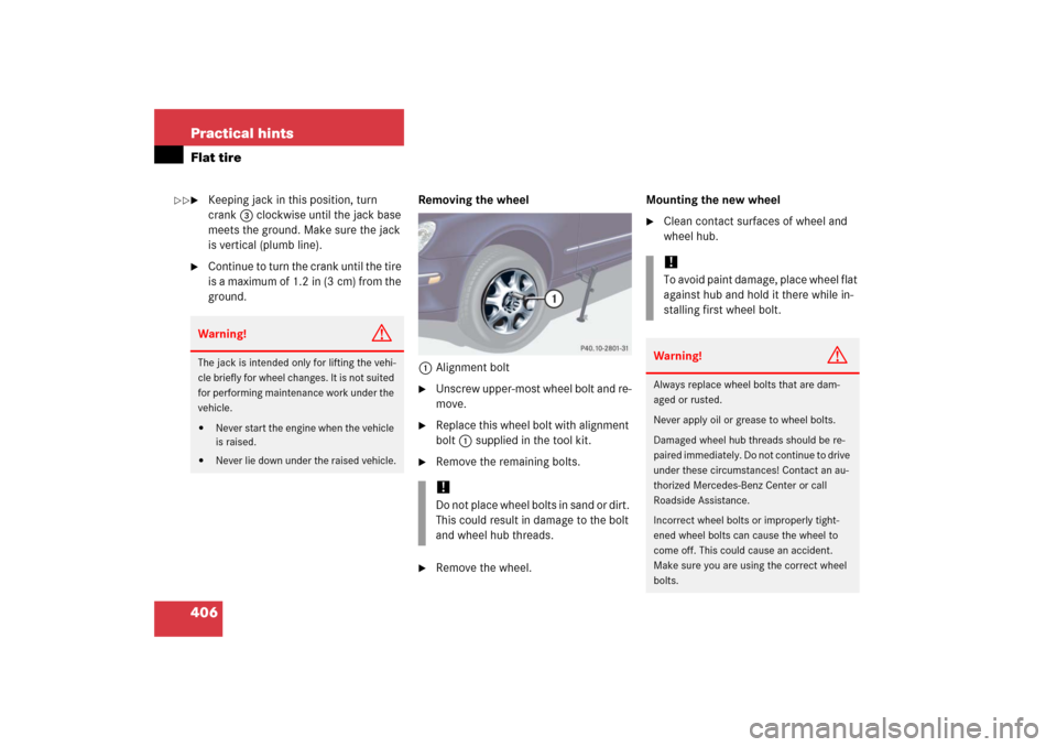 MERCEDES-BENZ S55AMG 2006 W221 Owners Manual 406 Practical hintsFlat tire
Keeping jack in this position, turn
crank3 clockwise until the jack base
meets the ground. Make sure the jack
is vertical (plumb line).
Continue to turn the crank un MERCEDES-BENZ S55AMG 2006 W221 Owners Manual 406 Practical hintsFlat tire
Keeping jack in this position, turn
crank3 clockwise until the jack base
meets the ground. Make sure the jack
is vertical (plumb line).
Continue to turn the crank un