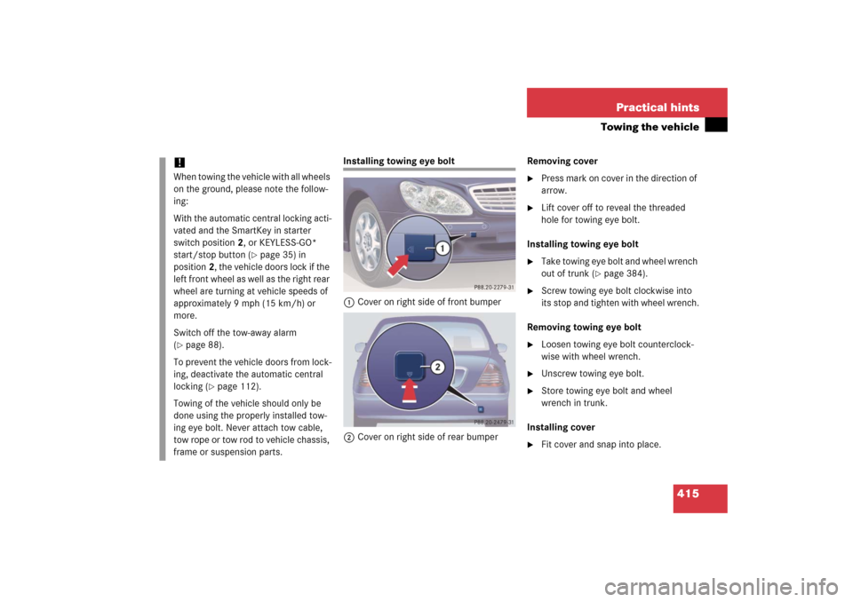 MERCEDES-BENZ S55AMG 2006 W221 Owners Manual 415 Practical hints
Towing the vehicle
Installing towing eye bolt
1Cover on right side of front bumper
2Cover on right side of rear bumperRemoving cover
Press mark on cover in the direction of
arro MERCEDES-BENZ S55AMG 2006 W221 Owners Manual 415 Practical hints
Towing the vehicle
Installing towing eye bolt
1Cover on right side of front bumper
2Cover on right side of rear bumperRemoving cover
Press mark on cover in the direction of
arro