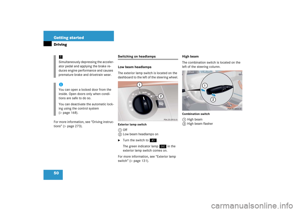 MERCEDES-BENZ S430 2006 W221 Owners Manual 50 Getting startedDrivingFor more information, see “Driving instruc-
tions” (
page 273).
Switching on headlamps
Low beam headlamps
The exterior lamp switch is located on the 
dashboard to the lef