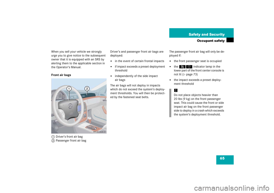 MERCEDES-BENZ S55AMG 2006 W221 Owners Manual 65 Safety and Security
Occupant safety
When you sell your vehicle we strongly 
urge you to give notice to the subsequent 
owner that it is equipped with an SRS by 
alerting them to the applicable sect